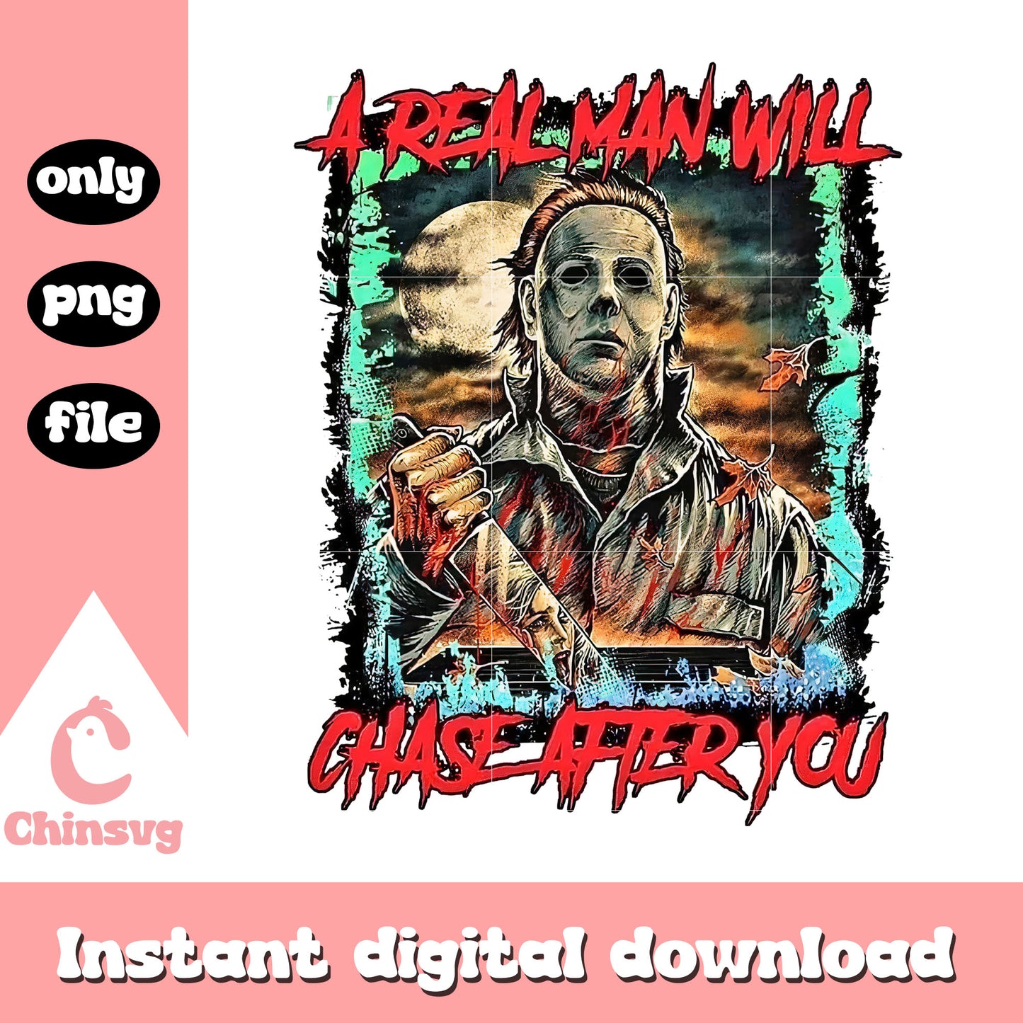 A real man will chase after you halloween png, michael myers png