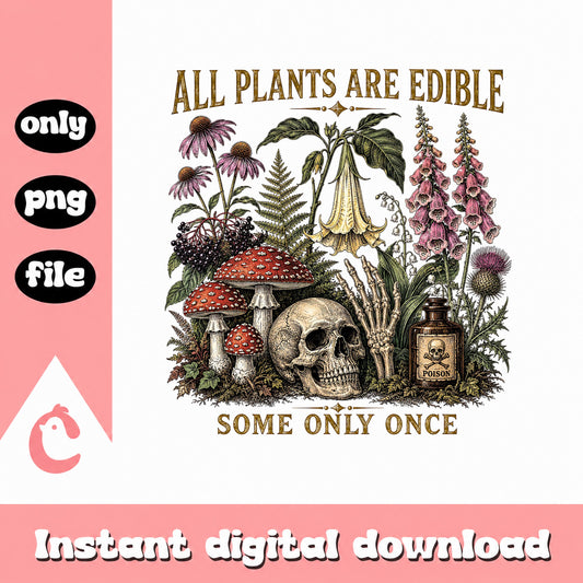 All Plants Are Edible Some Only Once PNG, Skull Mushroom, Funny PNG