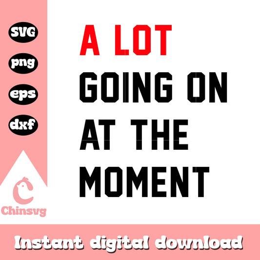A lot going at the moment svg, Taylor Swift svg, quotes svg