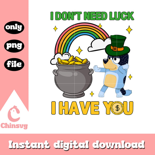 Bandit I don't need luck I have you png, saint patrick day png