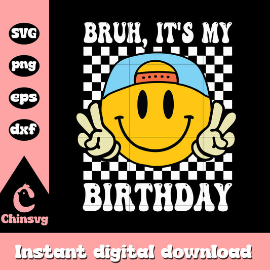Bruh it's my birthday smile birthday svg, smile face svg