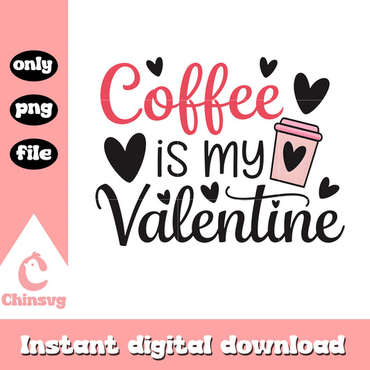 Coffee is my valentine png, love coffee png, valentine png