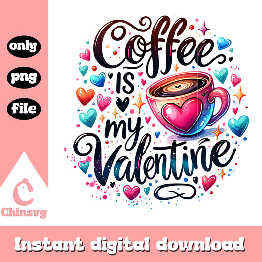 Coffee is my valentine png, valentines and coffee​ png