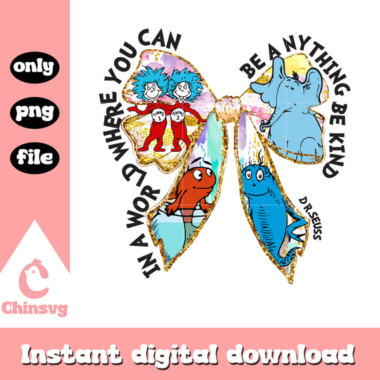 Dr seuss characters coquette bow quote png, be kind png, dr seuss png