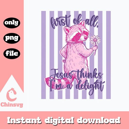 First Of All Jesus Thinks I'm A Delight, Raccoon SVG, PNG