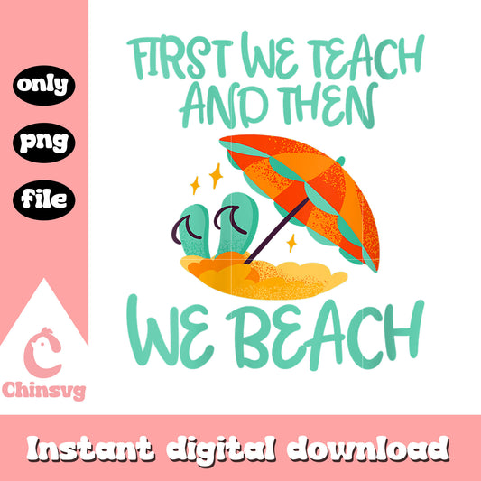 First we teach and then we beach png, summer quote png, summer png