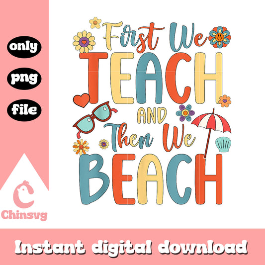First we teach and then we beach quote png, summer vacation png