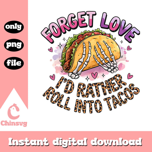 Forget love I'd rather roll into tacos png, tacos png, love png