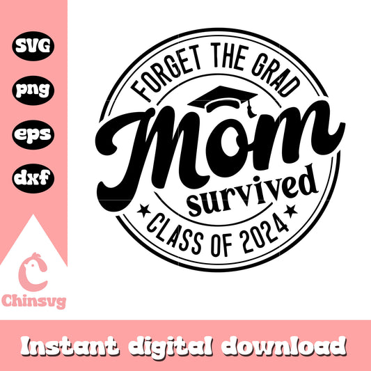Forget the grad mom survived class of 2024 svg, class of 2024 svg