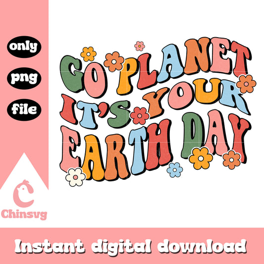 Go planet it's your earth day png, when is earth day png