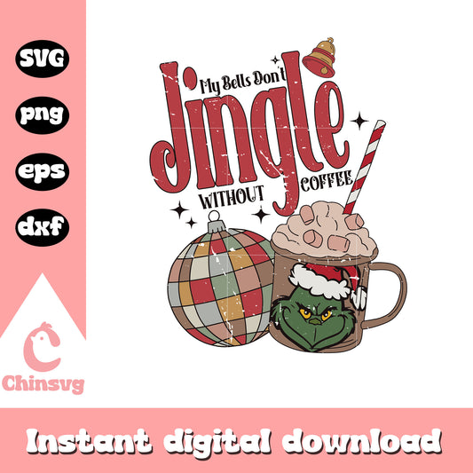 Grinch my bells don't jingle without coffee svg, grinch coffee cup​ svg
