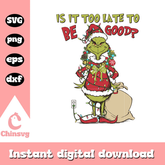Grinch is it too late to be good svg, santa claus svg