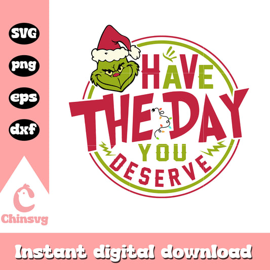 Have the day you deserve grinch logo svg, grinch faces svg​