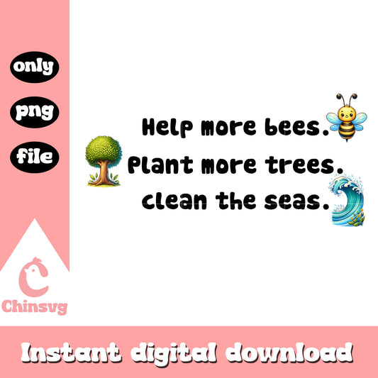 Help more bees plant more trees clean the sea png, earth to day png