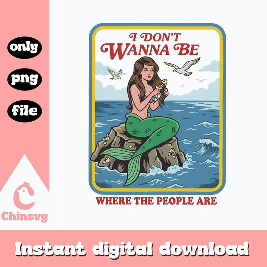 I Don't Wanna Be Where The People Are, Mermaid SVG, PNG File