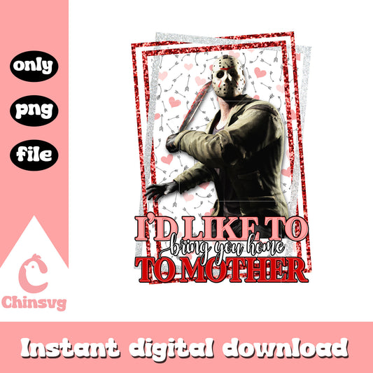 I'd like to bring you home to mother png, jason voorhees valentines day png