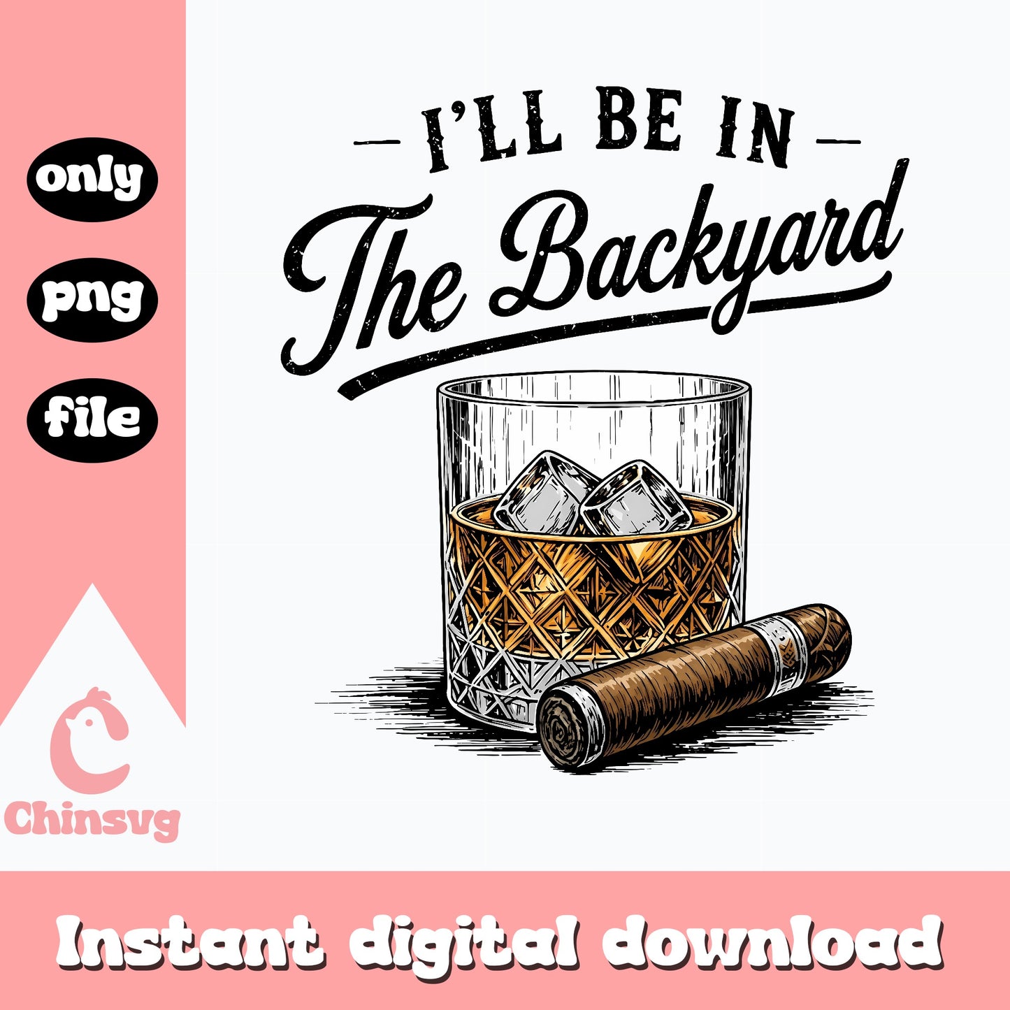 I'll Be In The Backyard SVG, Whiskey Cigar Quote, Funny Dad PNG