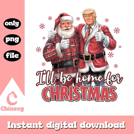 I'll be home for christmas trump and santa design png, trump christmas png