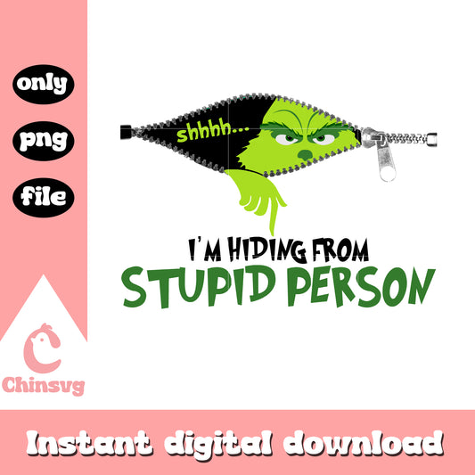 I'm hiding from stupid person grinch zipper png, grinch png
