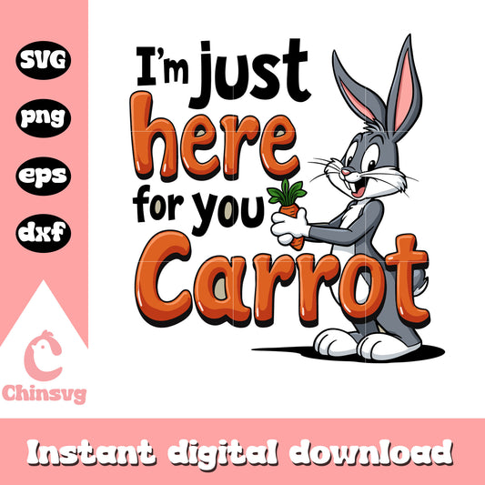 I'm just here for you carrot svg, bugs rabbit svg, cartoon svg