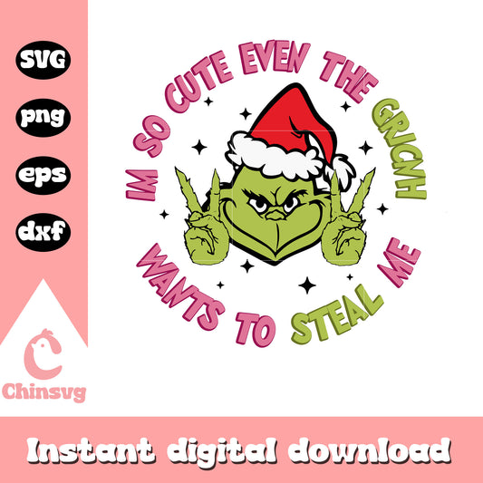 I'm so cute even the grinch wants to steal me svg, grinch svg