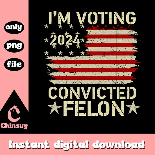 I'm voting 2024 convicted felon png, usa voting 2024 png
