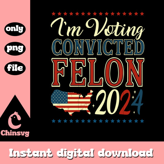 I'm voting 2024 convicted felon poster png, usa flag png