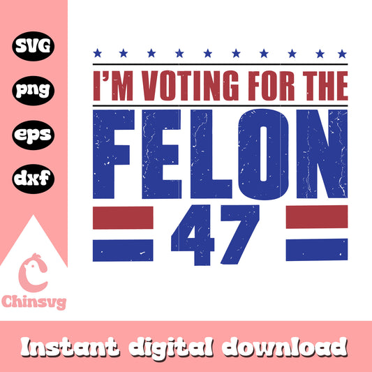 I'm voting for the felon 47 design svg, donald trump felon​ svg