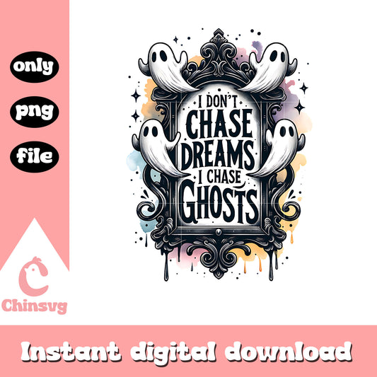 I don't chase dreams i chase ghost png, ghost png