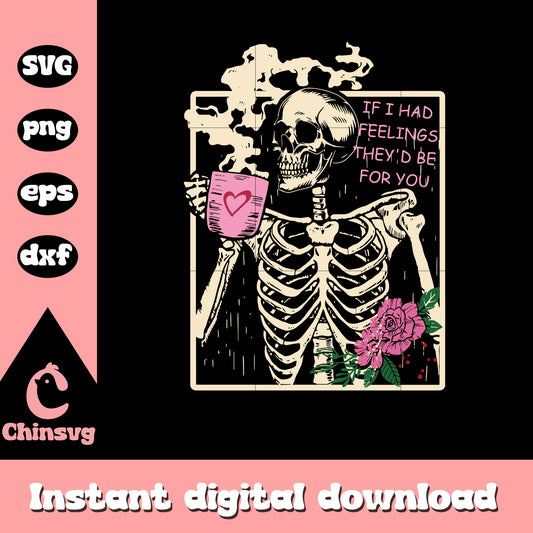 If I had feelings they'd be for yoy svg, skeleton svg, coffee svg