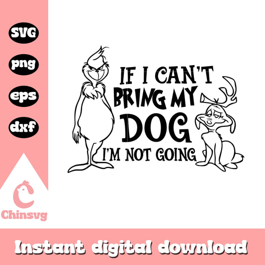 If i can't bring my dog grinch quote black svg, black and white grinch svg​