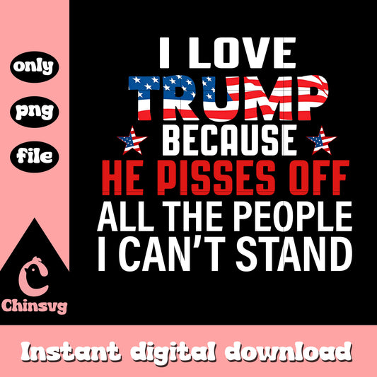 I love trump because he pisses off png, love for trump png