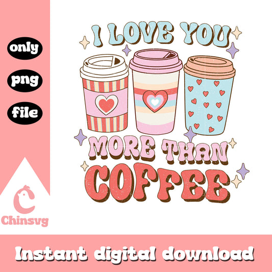 I love you more than coffee png, coffee cup design png