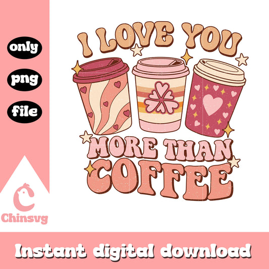 I love you more than coffee png, love coffee png, valentine png