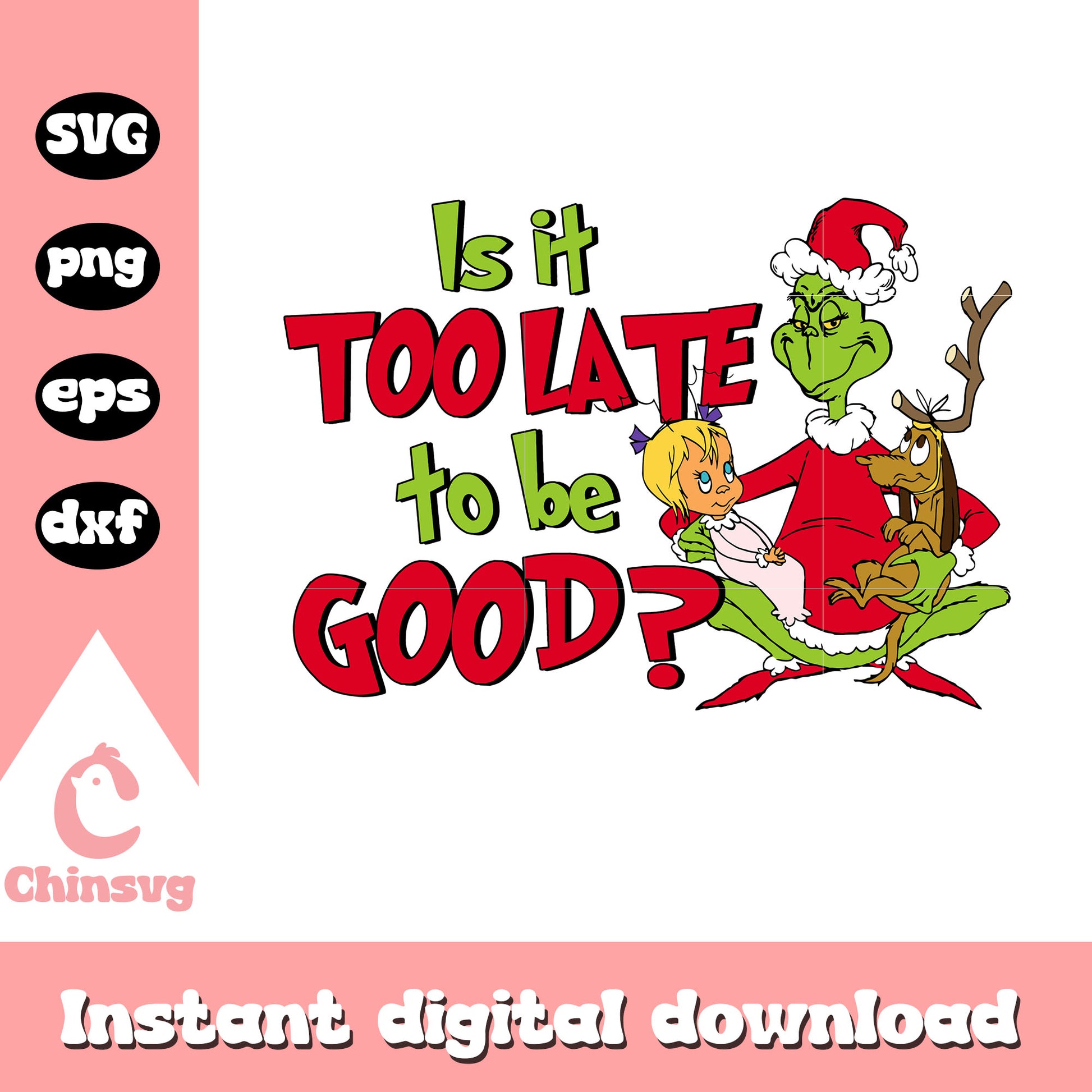 Is it too late to be good svg, how the grinch stole christmas svg