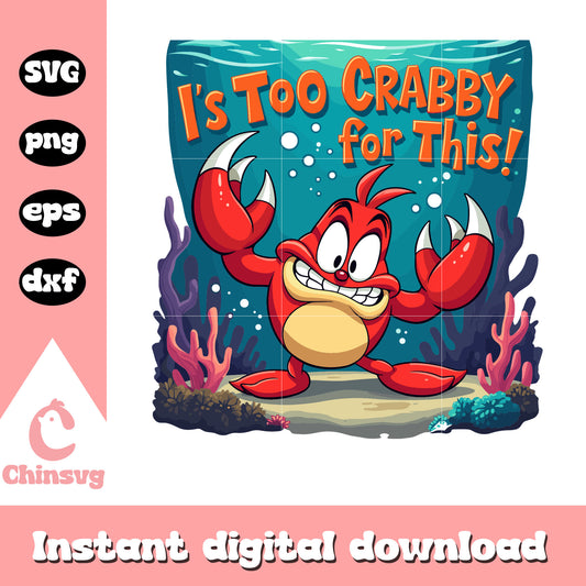 Is too crabby for this svg, the crab svg, cartoon character svg