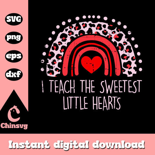 I teach the sweetest little hearts svg, valentine rainbow​ svg