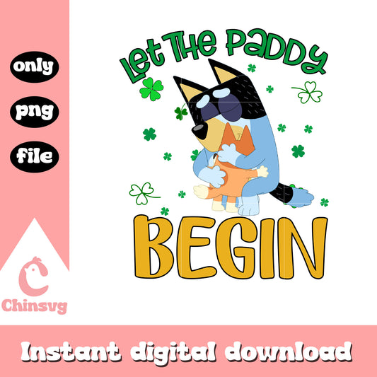 Let the daddy begin png, bandit heeler png, patrick's day png