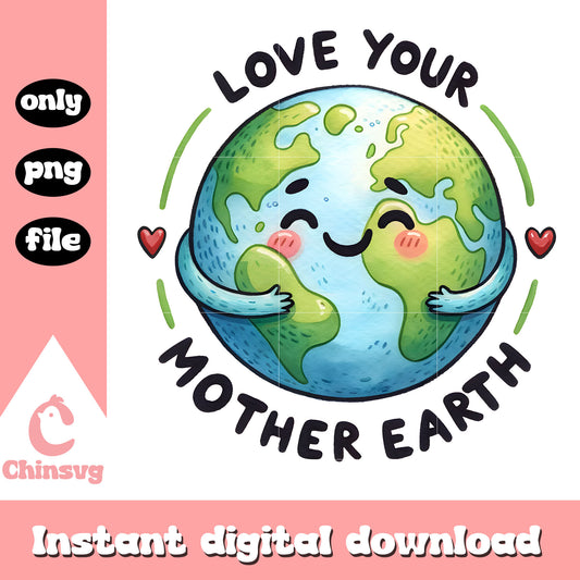 Love your mother earth design png, earth to day png, mother png