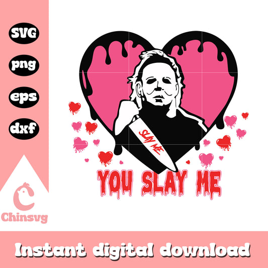 Michael Myers you slay me svg, the killer svg, valentine svg