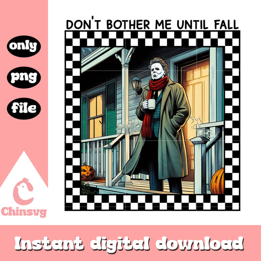 Michael myers chill don't bother me until fall png, Michael myers png
