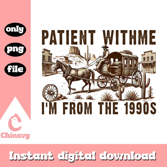 Patient with me i'm from the 1990s design png, 1990s quote png