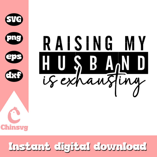 Raising my husband is exhausting svg, funny quote svg