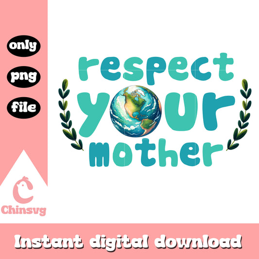 Respect your mother global earth png, earth day quotes png