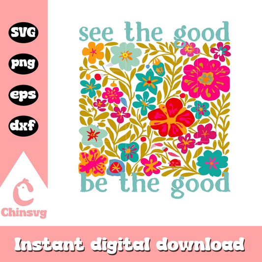 See the good be the good svg, trending quotes​ svg, flower svg​