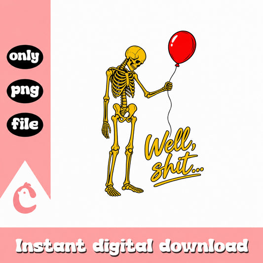 Skeleton With Balloon Funny SVG, Well Shit Quote, Birthday PNG