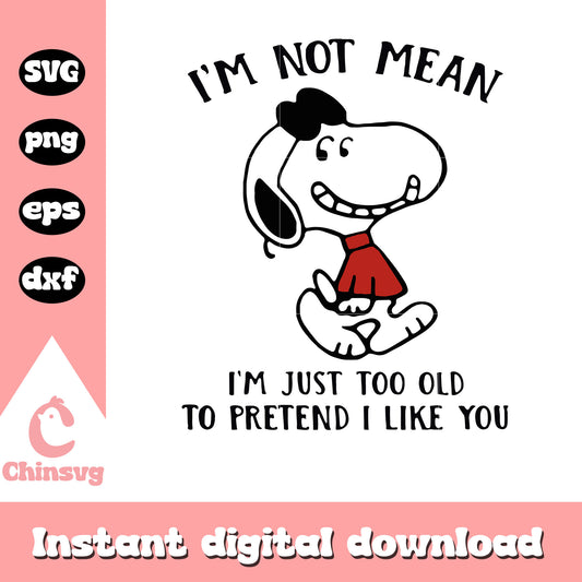 Snoopy I'm Not Mean I'm Just Too Old To Pretend svg, snoopy svg