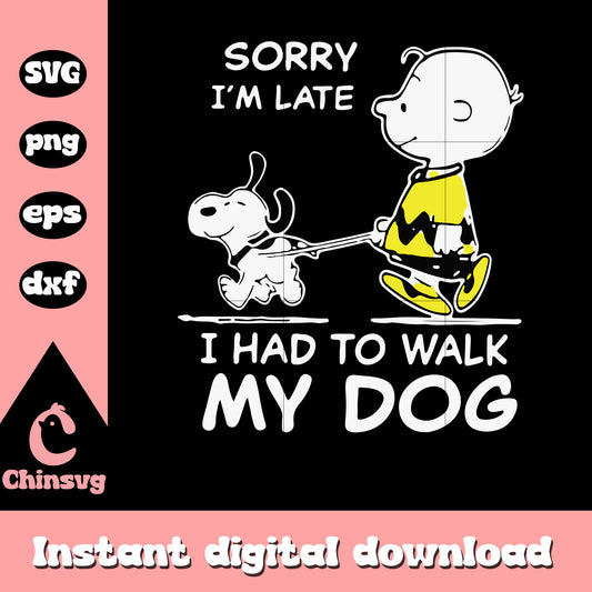Sorry I'm Late I had to work my dog svg, Charlie Brown & snoopy svg