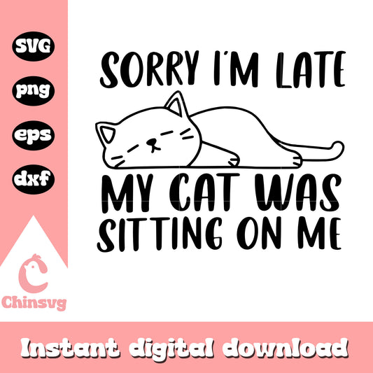 Sorry I'm latte my cat was sitting on me svg, cat svg, love svg