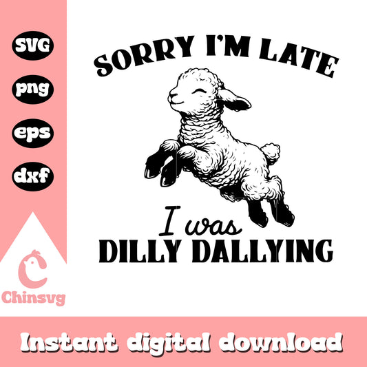 Sorry i'm late i was dilly dallying svg, trending quotes​ svg